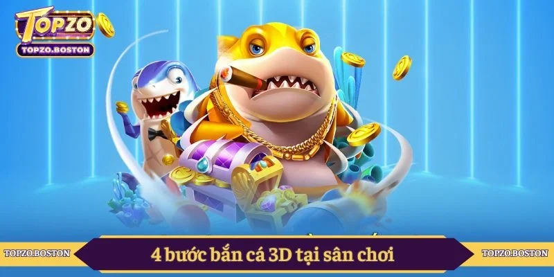 4 bước bắn cá 3D tại sân chơi
