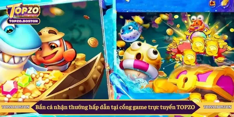 Bắn cá nhận thưởng hấp dẫn tại cổng game trực tuyến TOPZO