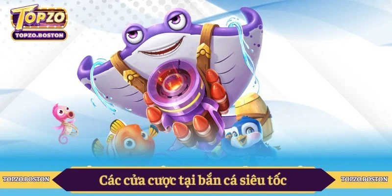 Các cửa cược tại bắn cá siêu tốc