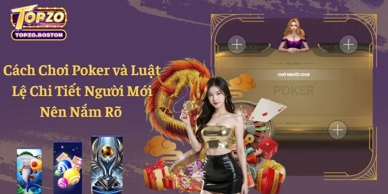 Cách Chơi Poker và Luật Lệ Chi Tiết Người Mới Nên Nắm Rõ