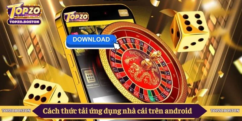 Cách thức tải ứng dụng nhà cái trên android
