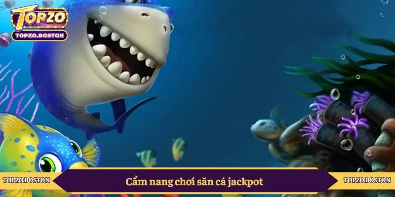 Cẩm nang chơi săn cá jackpot
