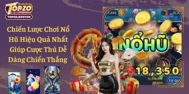 Chiến Lược Chơi Nổ Hũ Hiệu Quả Nhất Giúp Cược Thủ Dễ Dàng Chiến Thắng