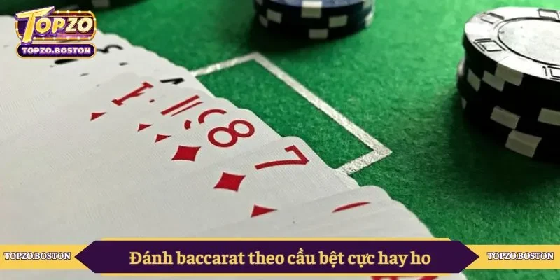 Đánh baccarat theo cầu bệt cực hay ho