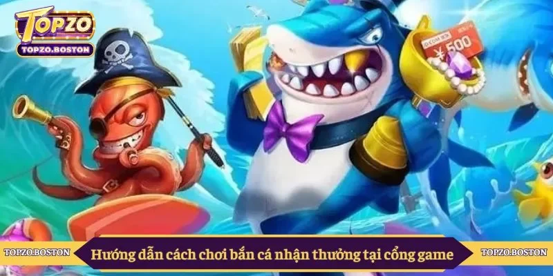 Hướng dẫn chi tiết cách chơi bắn cá nhận thưởng tại cổng game