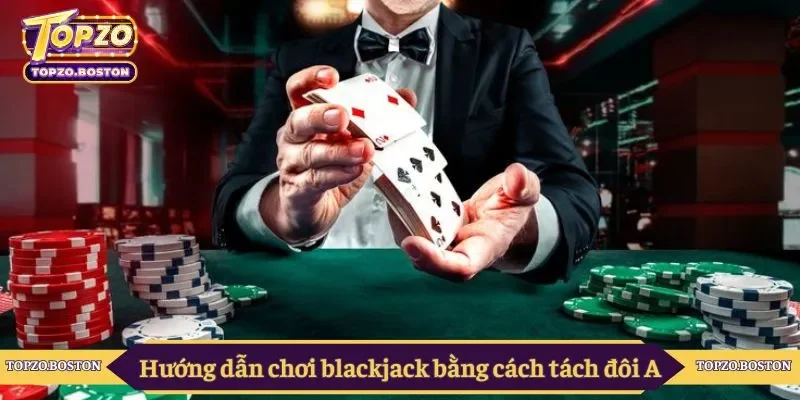 Hướng dẫn chơi blackjack bằng cách tách đôi A