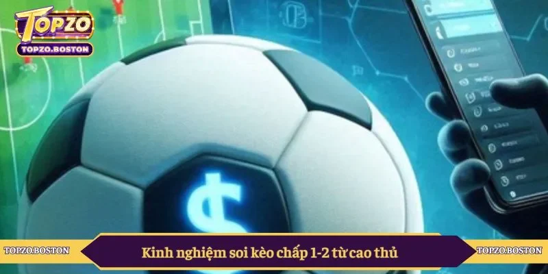 Kinh nghiệm soi kèo chấp 1-2 từ cao thủ
