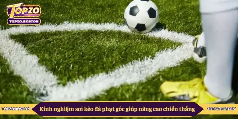 Kinh nghiệm soi kèo đá phạt góc giúp nâng cao chiến thắng
