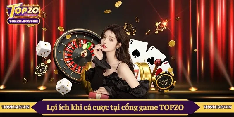 Lợi ích khi cá cược tại cổng game TOPZO