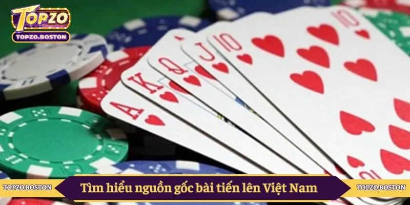 Tìm hiểu nguồn gốc bài tiến lên Việt Nam