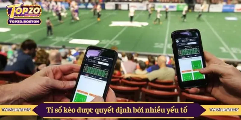 Tỉ số kèo được quyết định bởi nhiều yếu tố