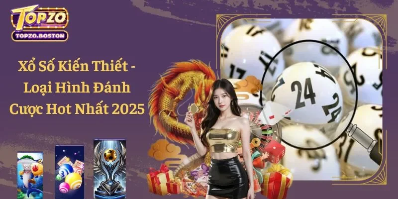 Xổ Số Kiến Thiết - Loại Hình Đánh Cược Hot Nhất 2025