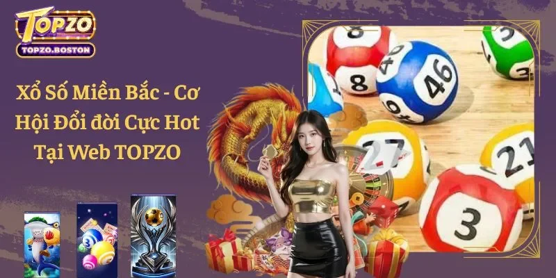 Xổ Số Miền Bắc - Cơ Hội Đổi đời Cực Hot Tại Web TOPZO