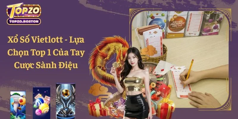 Xổ Số Vietlott - Lựa Chọn Top 1 Của Tay Cược Sành Điệu